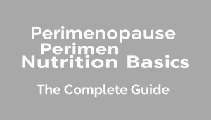 Perimenopause Nutrition Basics — The Complete Guide